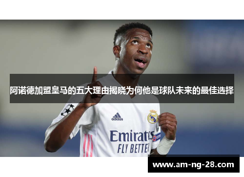 阿诺德加盟皇马的五大理由揭晓为何他是球队未来的最佳选择