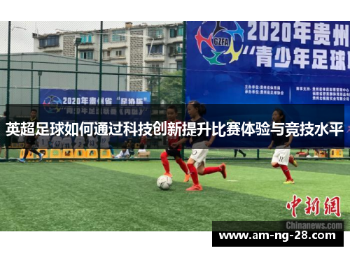 英超足球如何通过科技创新提升比赛体验与竞技水平