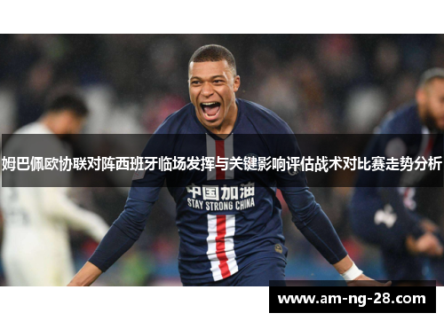 姆巴佩欧协联对阵西班牙临场发挥与关键影响评估战术对比赛走势分析