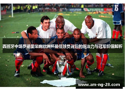 西班牙中场罗德里荣膺欧洲杯最佳球员背后的统治力与冠军价值解析